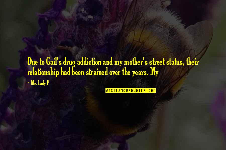 Strained Relationship Quotes By Mz. Lady P: Due to Gail's drug addiction and my mother's