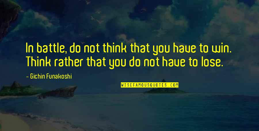 Straineth Quotes By Gichin Funakoshi: In battle, do not think that you have