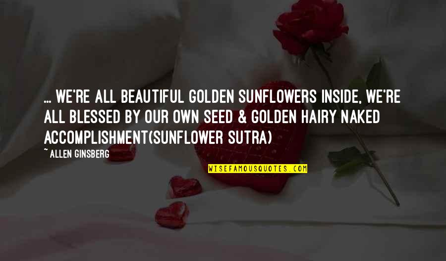 Straining Pasta Quotes By Allen Ginsberg: ... we're all beautiful golden sunflowers inside, we're Straining Pasta Quotes By Allen Ginsberg: ... we're all beautiful golden sunflowers inside, we're