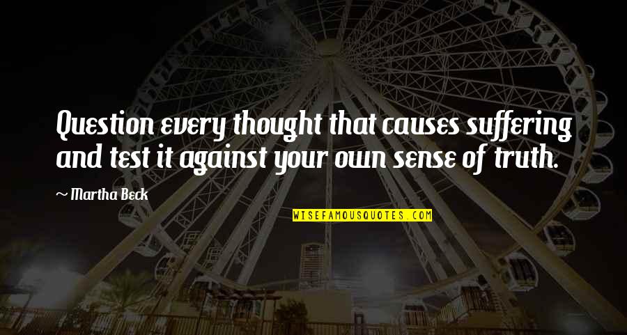 Straining Pasta Quotes By Martha Beck: Question every thought that causes suffering and test Straining Pasta Quotes By Martha Beck: Question every thought that causes suffering and test