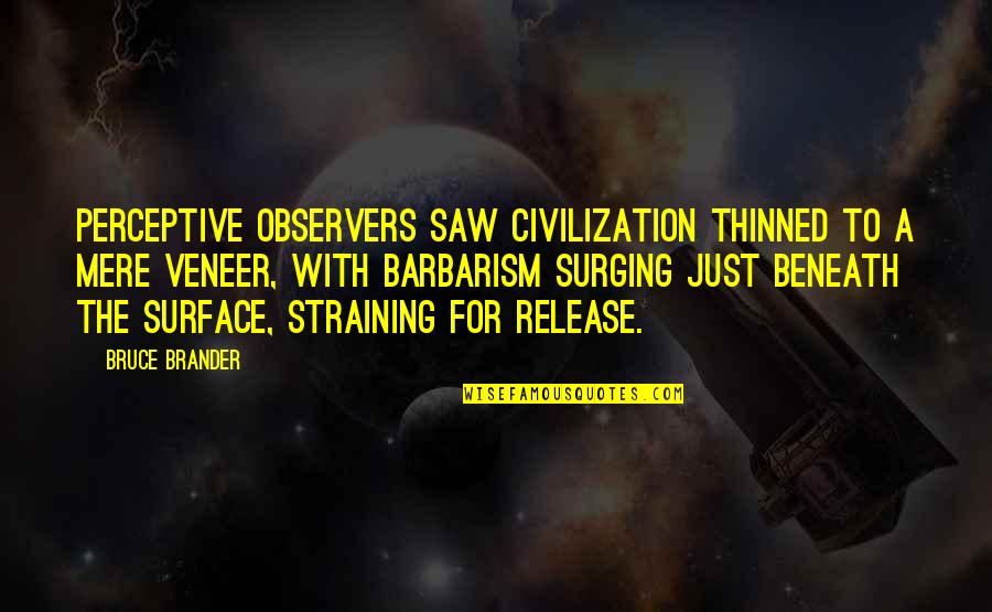 Straining Quotes By Bruce Brander: Perceptive observers saw civilization thinned to a mere