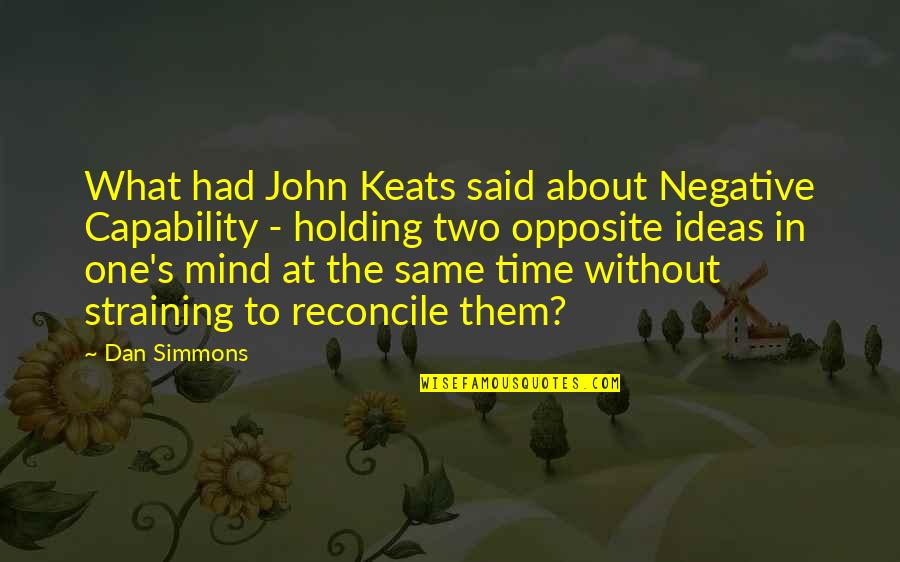 Straining Quotes By Dan Simmons: What had John Keats said about Negative Capability