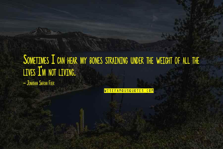 Straining Quotes By Jonathan Safran Foer: Sometimes I can hear my bones straining under