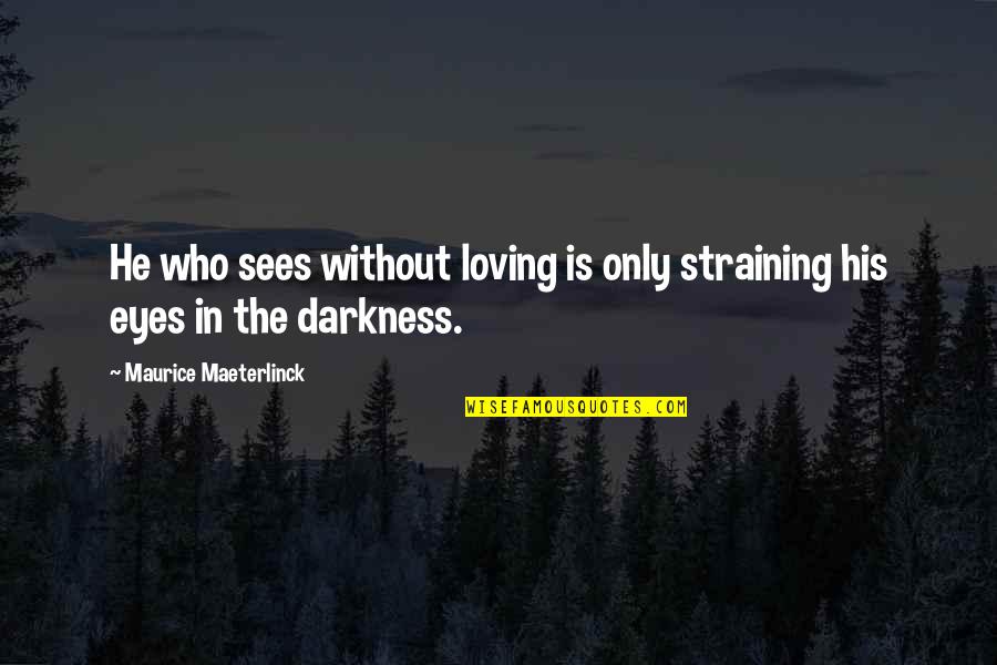 Straining Quotes By Maurice Maeterlinck: He who sees without loving is only straining