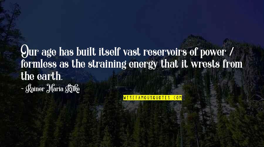 Straining Quotes By Rainer Maria Rilke: Our age has built itself vast reservoirs of