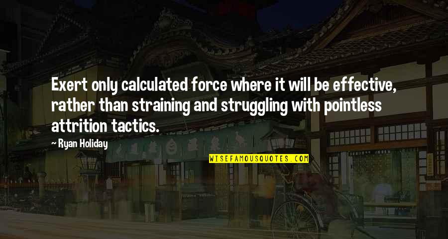 Straining Quotes By Ryan Holiday: Exert only calculated force where it will be