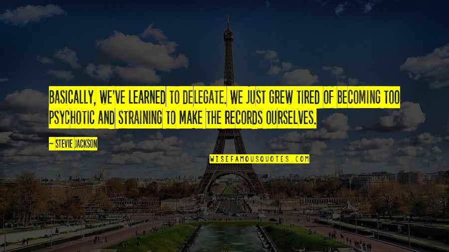 Straining Quotes By Stevie Jackson: Basically, we've learned to delegate. We just grew