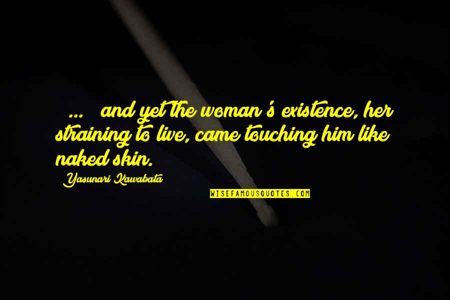 Straining Quotes By Yasunari Kawabata: [ ... ] and yet the woman's existence,