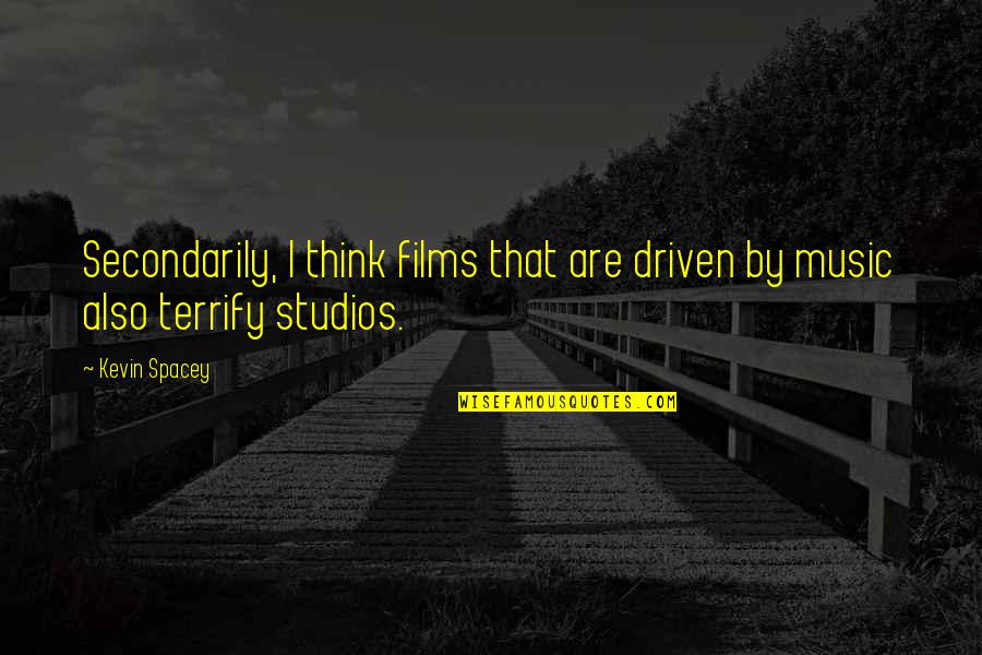 Straining To Empty Quotes By Kevin Spacey: Secondarily, I think films that are driven by