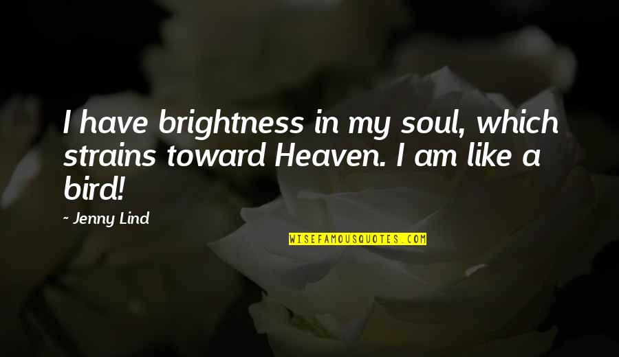 Strains Quotes By Jenny Lind: I have brightness in my soul, which strains