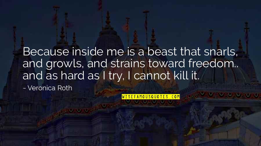 Strains Quotes By Veronica Roth: Because inside me is a beast that snarls,