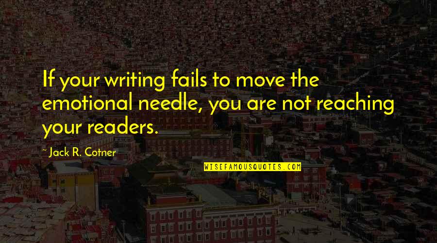Straitened Means Quotes By Jack R. Cotner: If your writing fails to move the emotional
