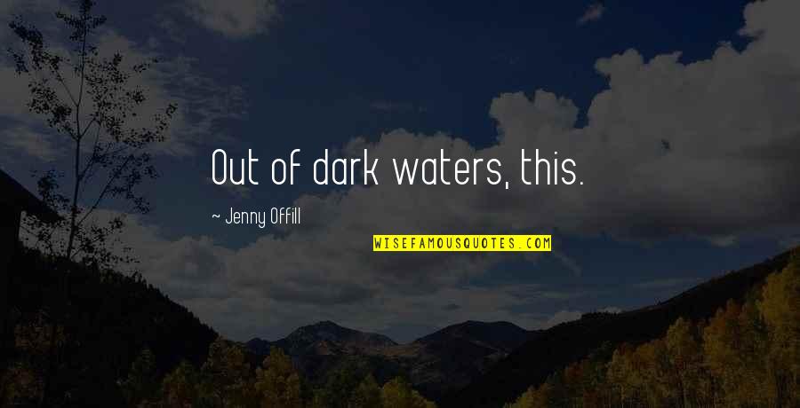 Straitened Means Quotes By Jenny Offill: Out of dark waters, this.