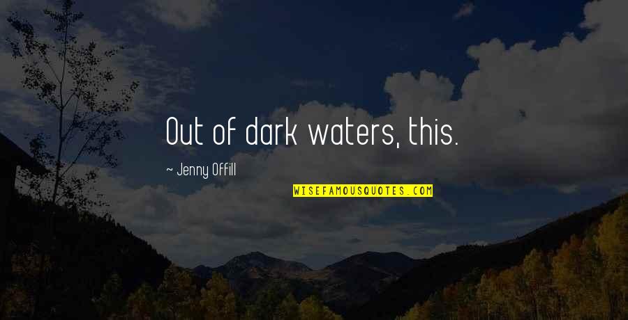 Straitened Means Quotes By Jenny Offill: Out of dark waters, this. Straitened Means Quotes By Jenny Offill: Out of dark waters, this.