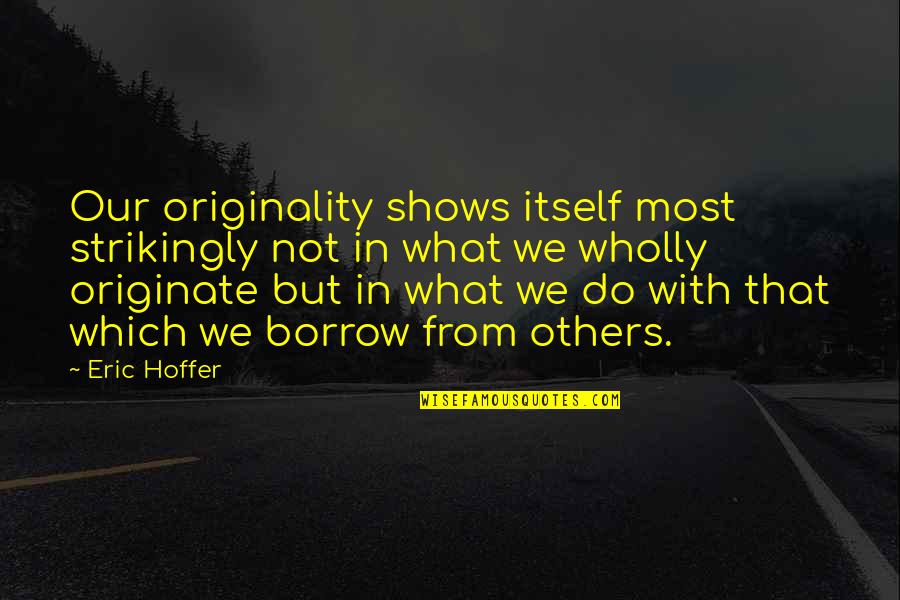 Straitened Quotes By Eric Hoffer: Our originality shows itself most strikingly not in Straitened Quotes By Eric Hoffer: Our originality shows itself most strikingly not in