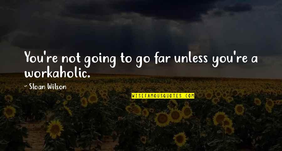 Straitly Quotes By Sloan Wilson: You're not going to go far unless you're
