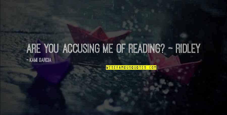 Straits Quotes By Kami Garcia: Are you accusing me of reading? ~ Ridley