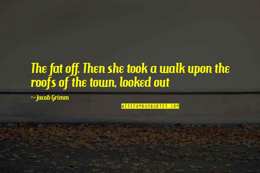 Straitwaistcoated Quotes By Jacob Grimm: The fat off. Then she took a walk
