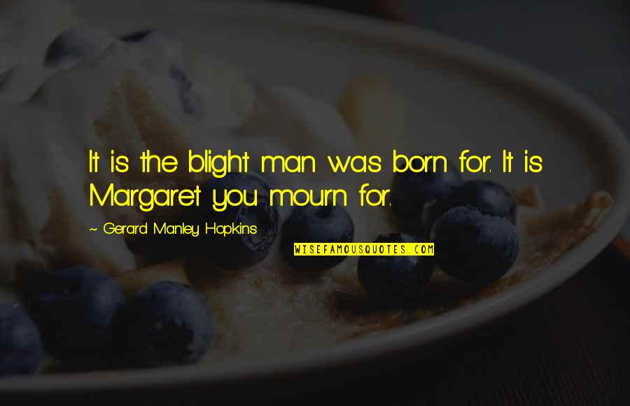 Straizo Vs Dio Quotes By Gerard Manley Hopkins: It is the blight man was born for. Straizo Vs Dio Quotes By Gerard Manley Hopkins: It is the blight man was born for.