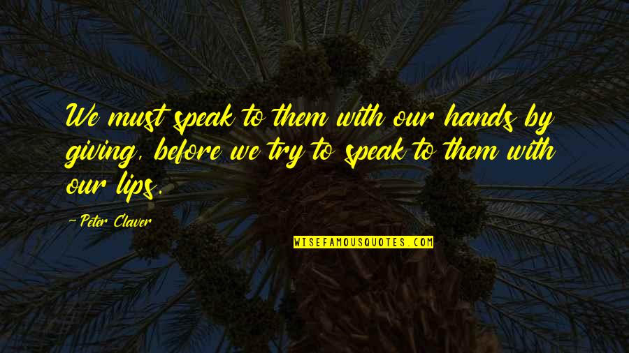 Straka Brandon Quotes By Peter Claver: We must speak to them with our hands Straka Brandon Quotes By Peter Claver: We must speak to them with our hands