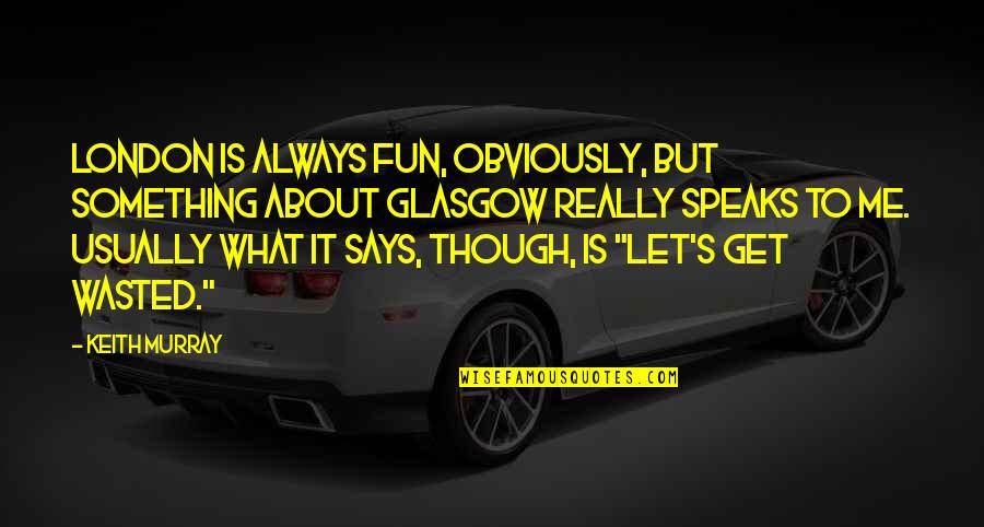 Straka Pt K Quotes By Keith Murray: London is always fun, obviously, but something about Straka Pt K Quotes By Keith Murray: London is always fun, obviously, but something about
