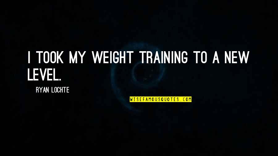 Straka Speech Quotes By Ryan Lochte: I took my weight training to a new Straka Speech Quotes By Ryan Lochte: I took my weight training to a new