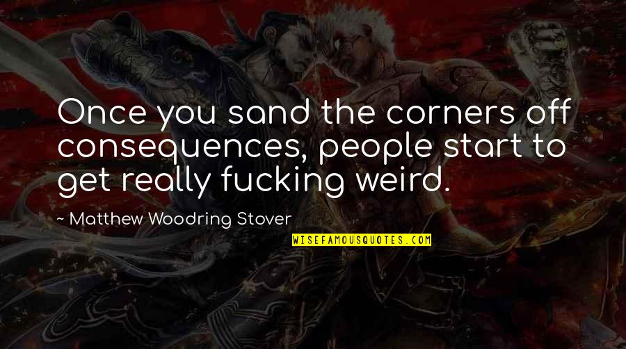 Strakowski Bipolar Quotes By Matthew Woodring Stover: Once you sand the corners off consequences, people