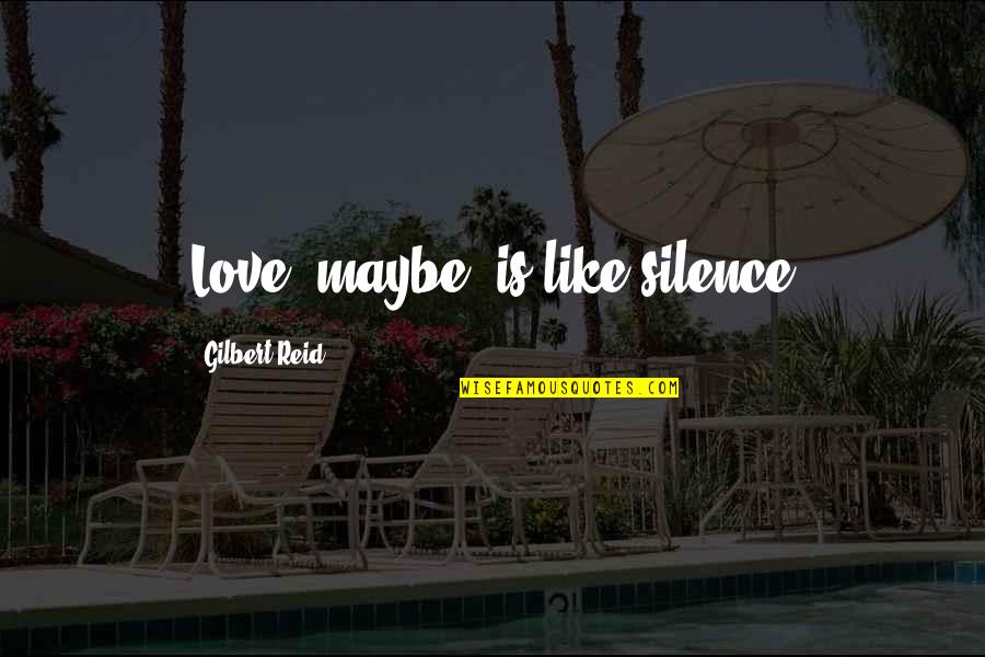 Strakowski Md Quotes By Gilbert Reid: Love, maybe, is like silence