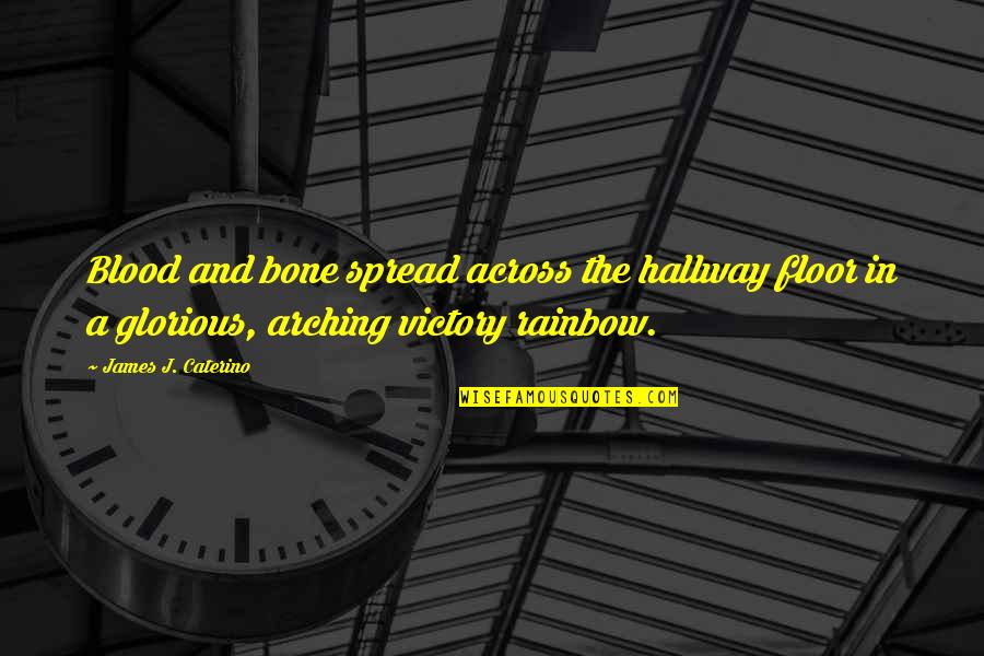 Stramer Reeves Quotes By James J. Caterino: Blood and bone spread across the hallway floor Stramer Reeves Quotes By James J. Caterino: Blood and bone spread across the hallway floor