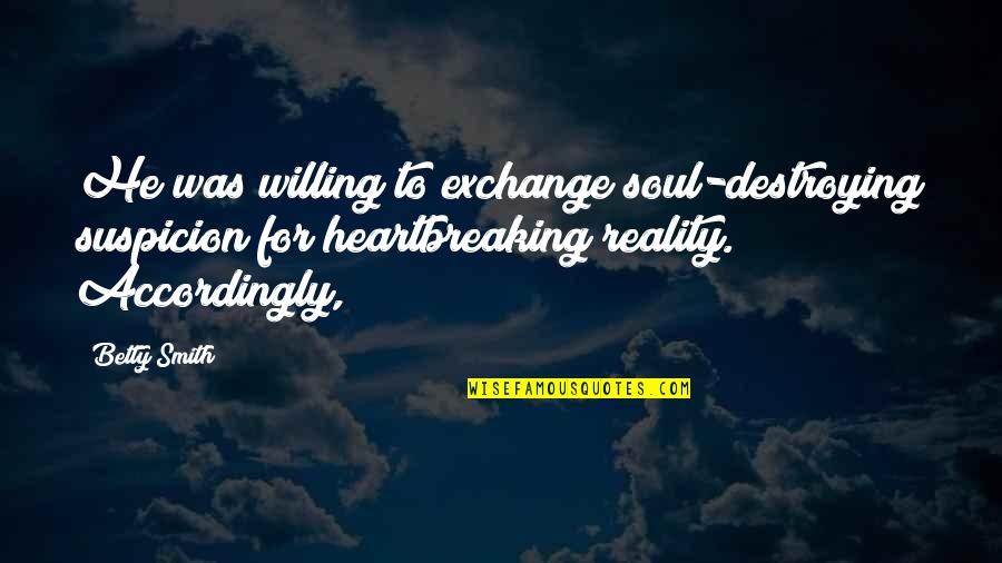 Stramm Jelent Se Quotes By Betty Smith: He was willing to exchange soul-destroying suspicion for Stramm Jelent Se Quotes By Betty Smith: He was willing to exchange soul-destroying suspicion for
