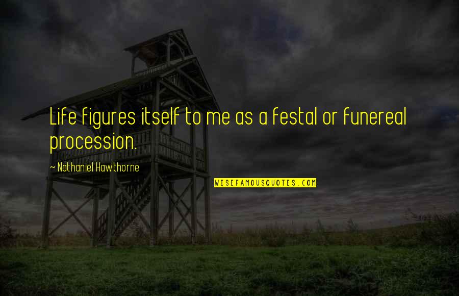 Strammel Quotes By Nathaniel Hawthorne: Life figures itself to me as a festal Strammel Quotes By Nathaniel Hawthorne: Life figures itself to me as a festal