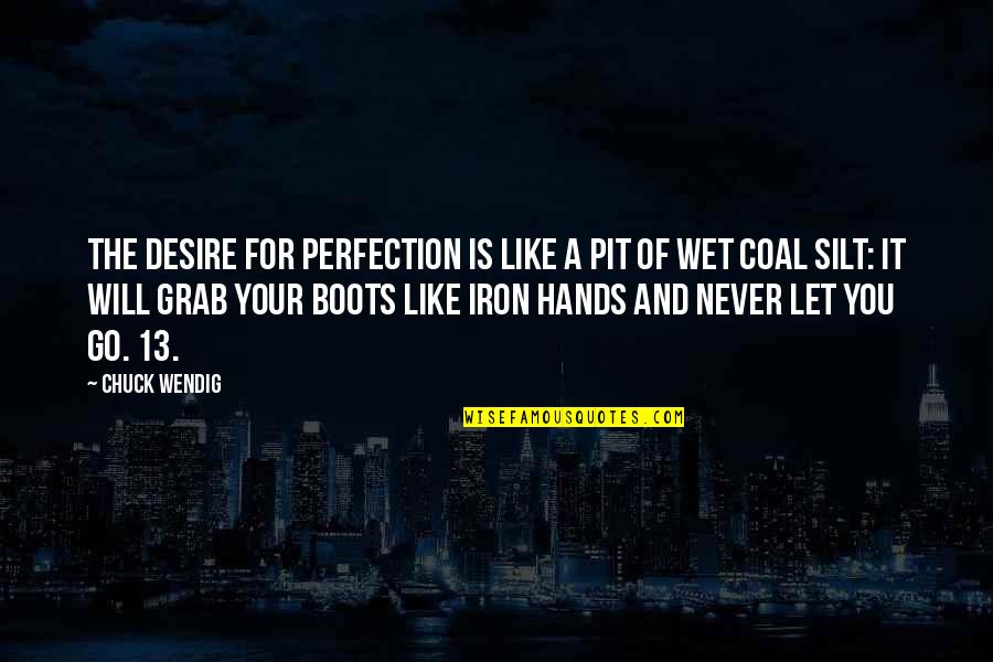 Strammy22 Quotes By Chuck Wendig: The desire for perfection is like a pit Strammy22 Quotes By Chuck Wendig: The desire for perfection is like a pit
