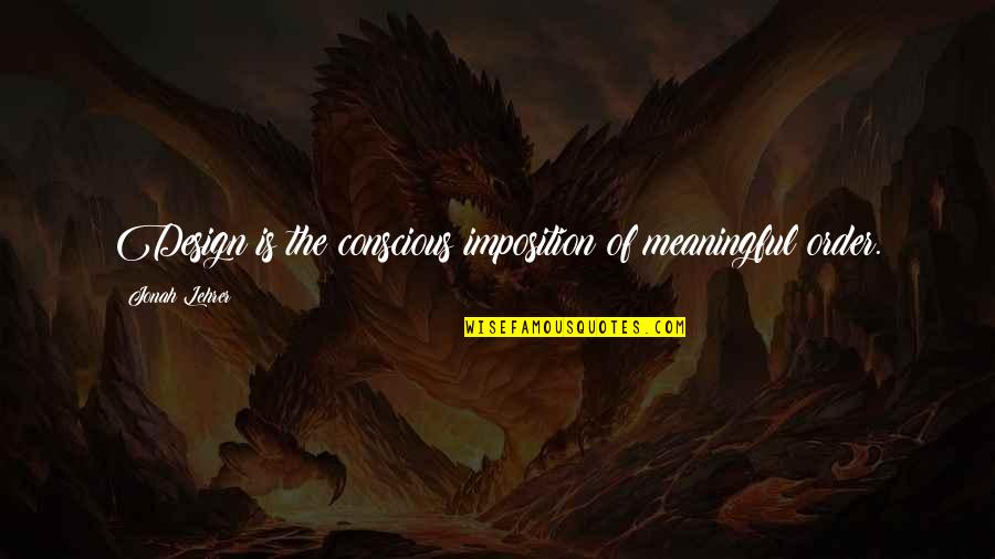 Stramowski Aktor Quotes By Jonah Lehrer: Design is the conscious imposition of meaningful order. Stramowski Aktor Quotes By Jonah Lehrer: Design is the conscious imposition of meaningful order.
