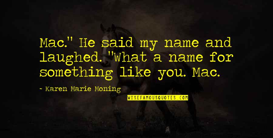 Strampelhose Quotes By Karen Marie Moning: Mac." He said my name and laughed. "What Strampelhose Quotes By Karen Marie Moning: Mac." He said my name and laughed. "What