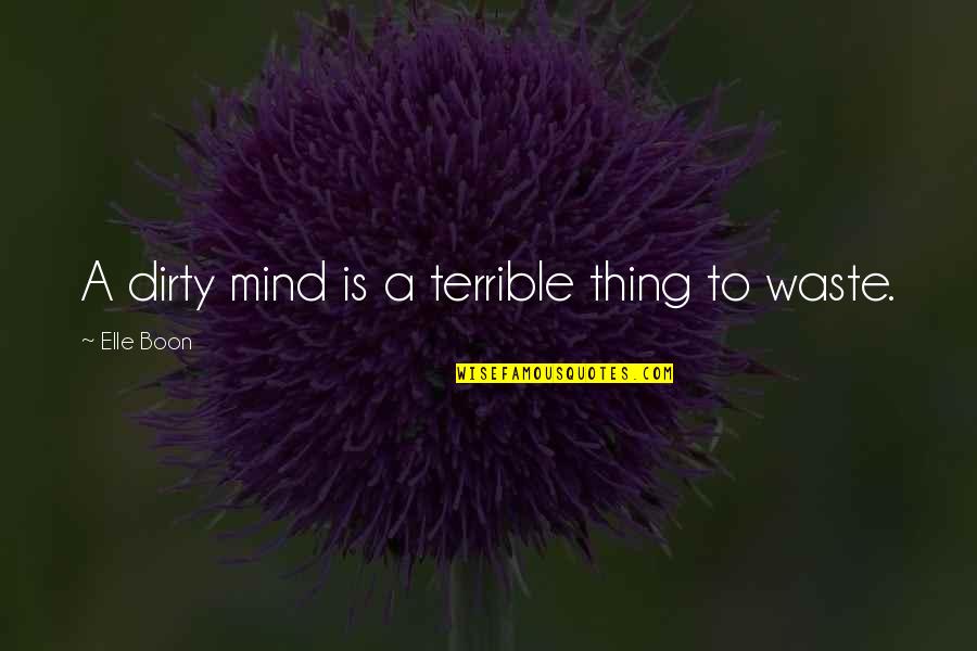 Stranac Kratak Quotes By Elle Boon: A dirty mind is a terrible thing to Stranac Kratak Quotes By Elle Boon: A dirty mind is a terrible thing to