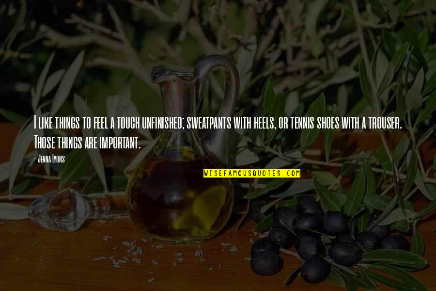 Stranac Prepricano Quotes By Jenna Lyons: I like things to feel a touch unfinished; Stranac Prepricano Quotes By Jenna Lyons: I like things to feel a touch unfinished;