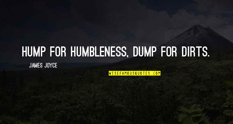 Stranamam Quotes By James Joyce: Hump for humbleness, dump for dirts. Stranamam Quotes By James Joyce: Hump for humbleness, dump for dirts.