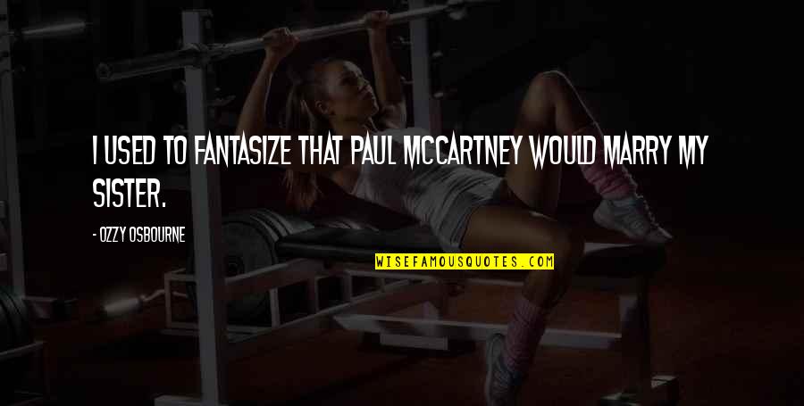 Stranamam Quotes By Ozzy Osbourne: I used to fantasize that Paul McCartney would Stranamam Quotes By Ozzy Osbourne: I used to fantasize that Paul McCartney would