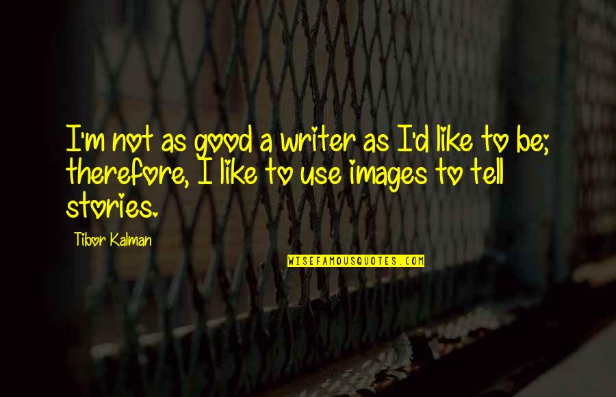 Stranamam Quotes By Tibor Kalman: I'm not as good a writer as I'd Stranamam Quotes By Tibor Kalman: I'm not as good a writer as I'd