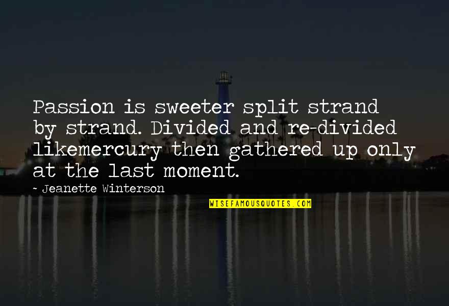 Strand Quotes By Jeanette Winterson: Passion is sweeter split strand by strand. Divided