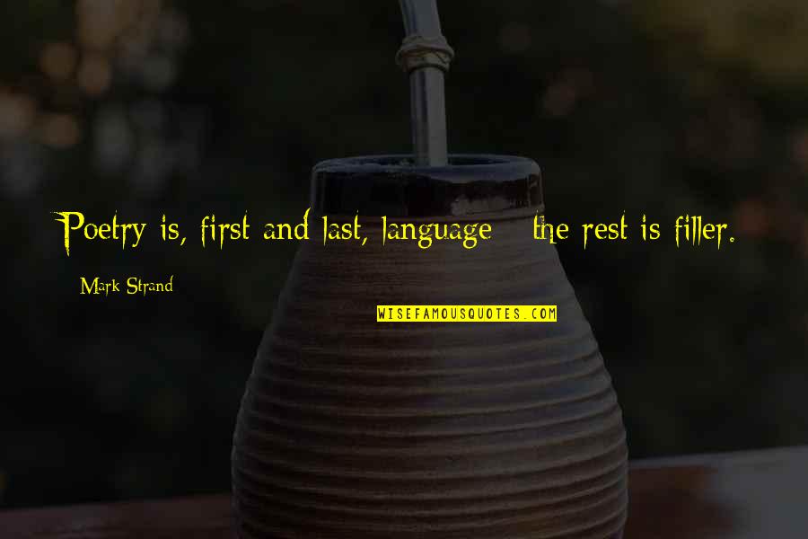Strand Quotes By Mark Strand: Poetry is, first and last, language - the