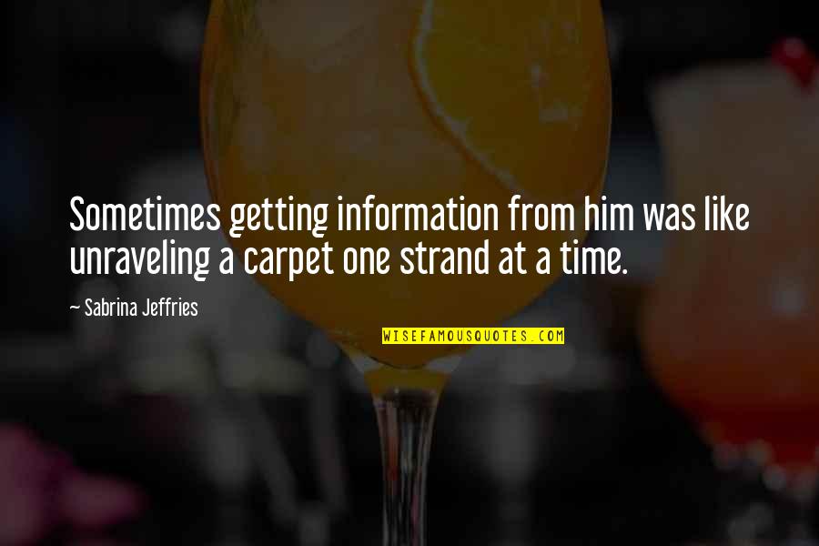 Strand Quotes By Sabrina Jeffries: Sometimes getting information from him was like unraveling