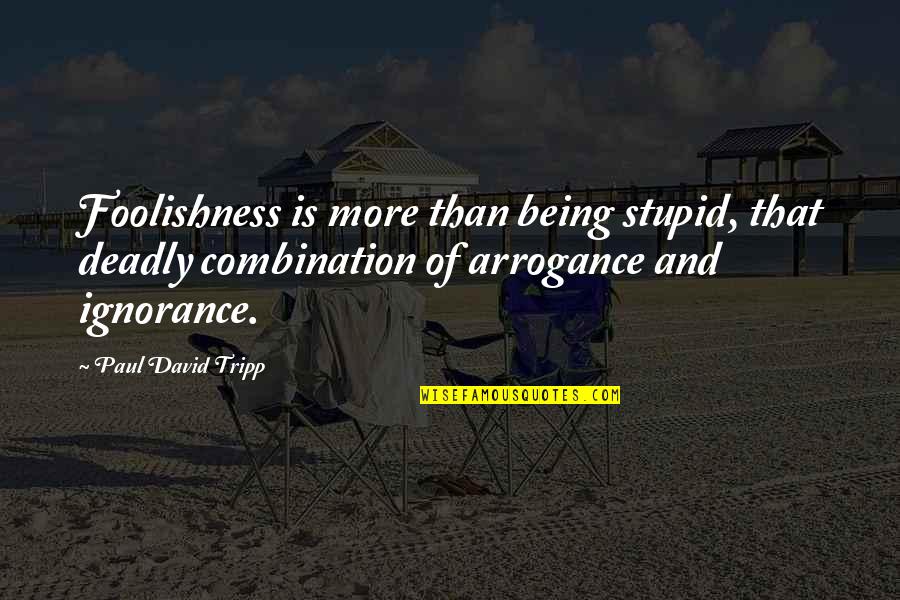 Strandberg Construction Quotes By Paul David Tripp: Foolishness is more than being stupid, that deadly Strandberg Construction Quotes By Paul David Tripp: Foolishness is more than being stupid, that deadly