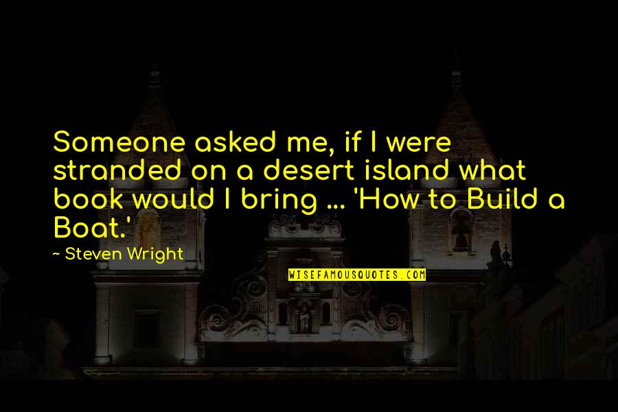 Stranded Boat Quotes By Steven Wright: Someone asked me, if I were stranded on Stranded Boat Quotes By Steven Wright: Someone asked me, if I were stranded on