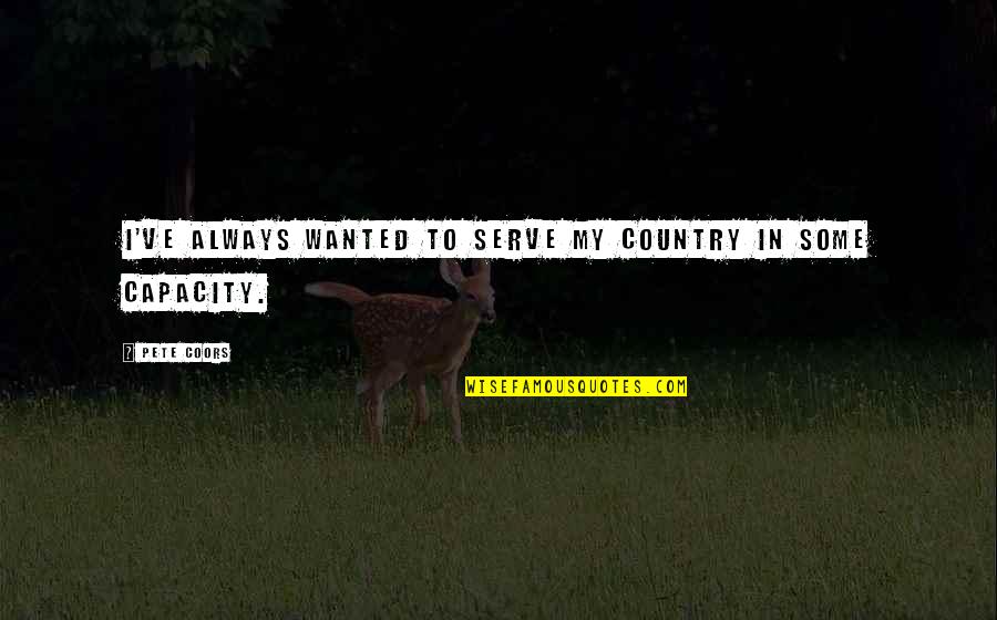 Stranden Nederland Quotes By Pete Coors: I've always wanted to serve my country in