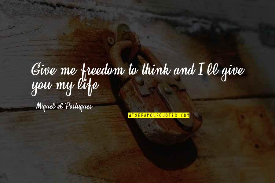 Stranden Quotes By Miguel El Portugues: Give me freedom to think and I'll give Stranden Quotes By Miguel El Portugues: Give me freedom to think and I'll give
