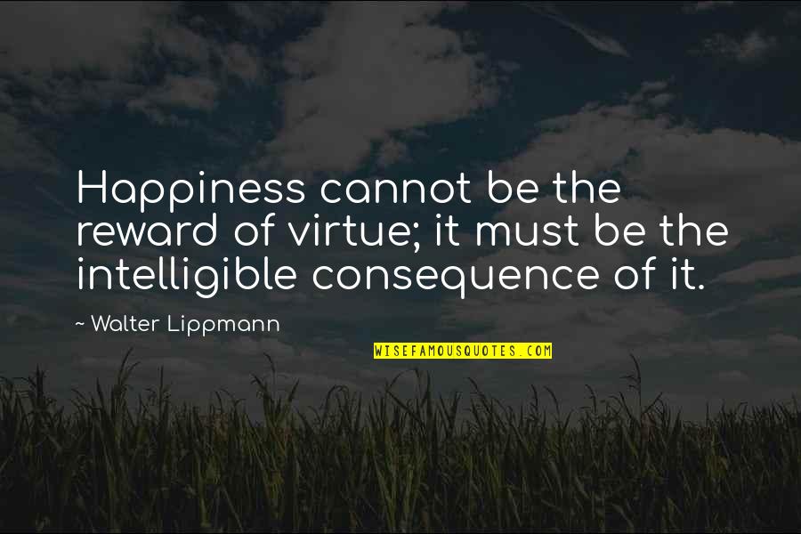 Stranding Quotes By Walter Lippmann: Happiness cannot be the reward of virtue; it Stranding Quotes By Walter Lippmann: Happiness cannot be the reward of virtue; it