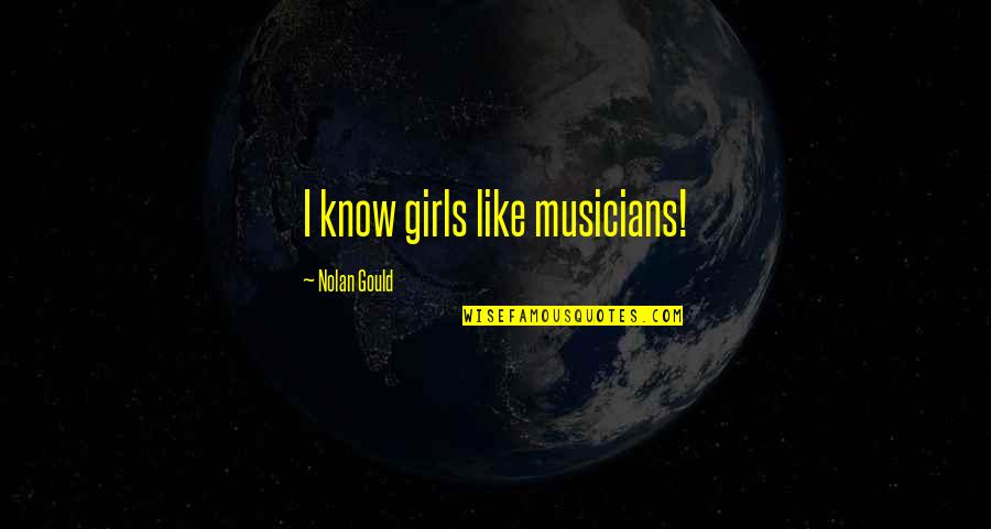 Strandlund Racing Quotes By Nolan Gould: I know girls like musicians! Strandlund Racing Quotes By Nolan Gould: I know girls like musicians!