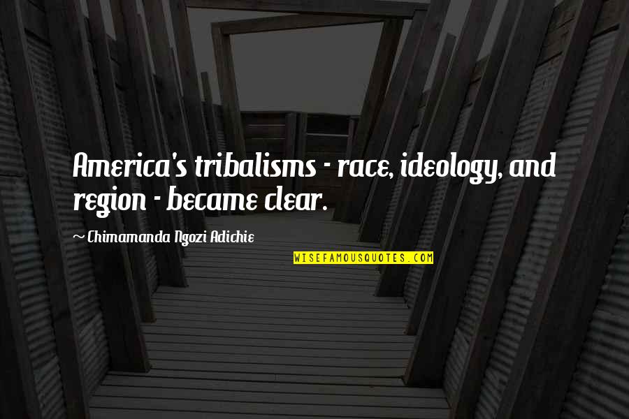 Strandvallen Quotes By Chimamanda Ngozi Adichie: America's tribalisms - race, ideology, and region -