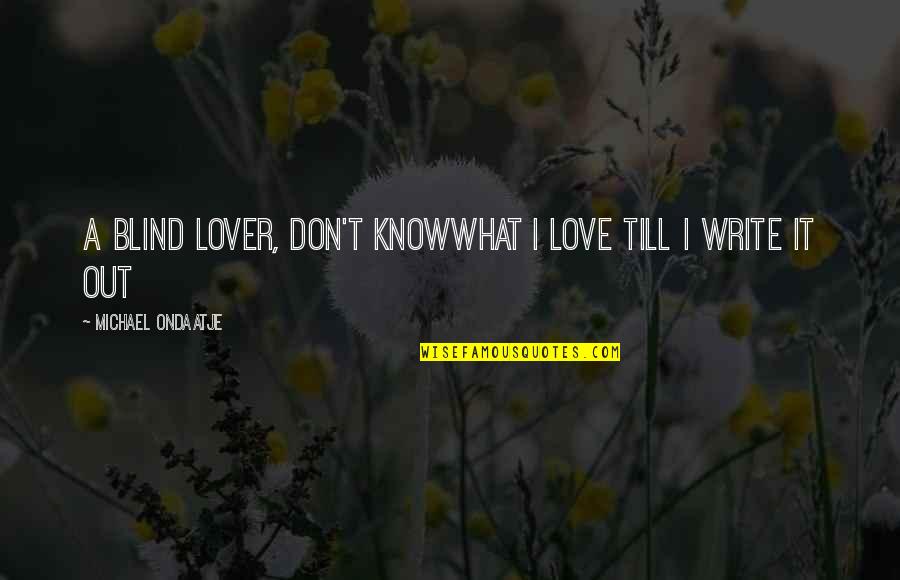 Strandy Beach Quotes By Michael Ondaatje: A blind lover, don't knowwhat I love till